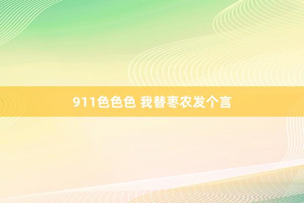 911色色色 我替枣农发个言